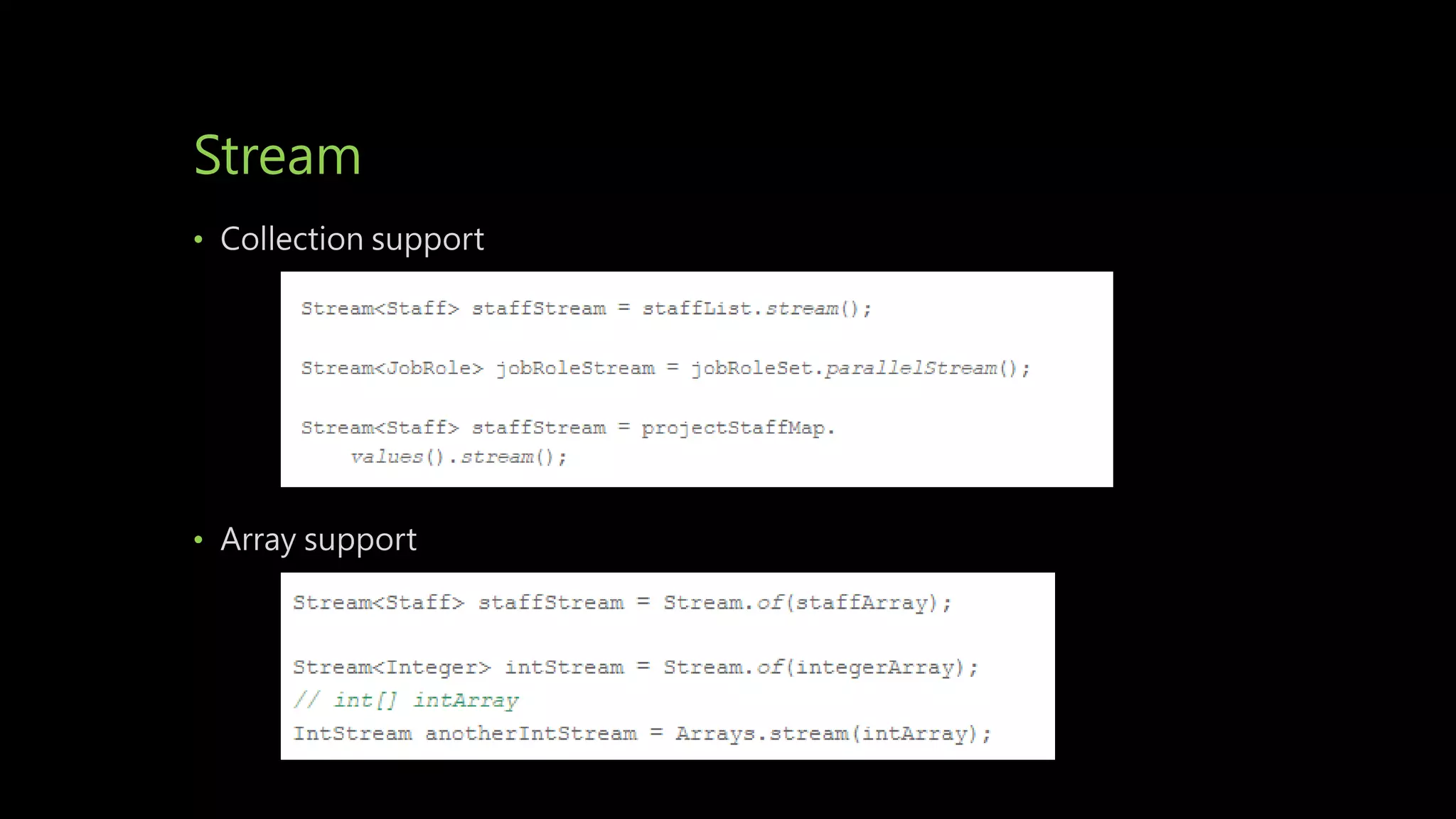 Stream
• Collection support
• Array support
 