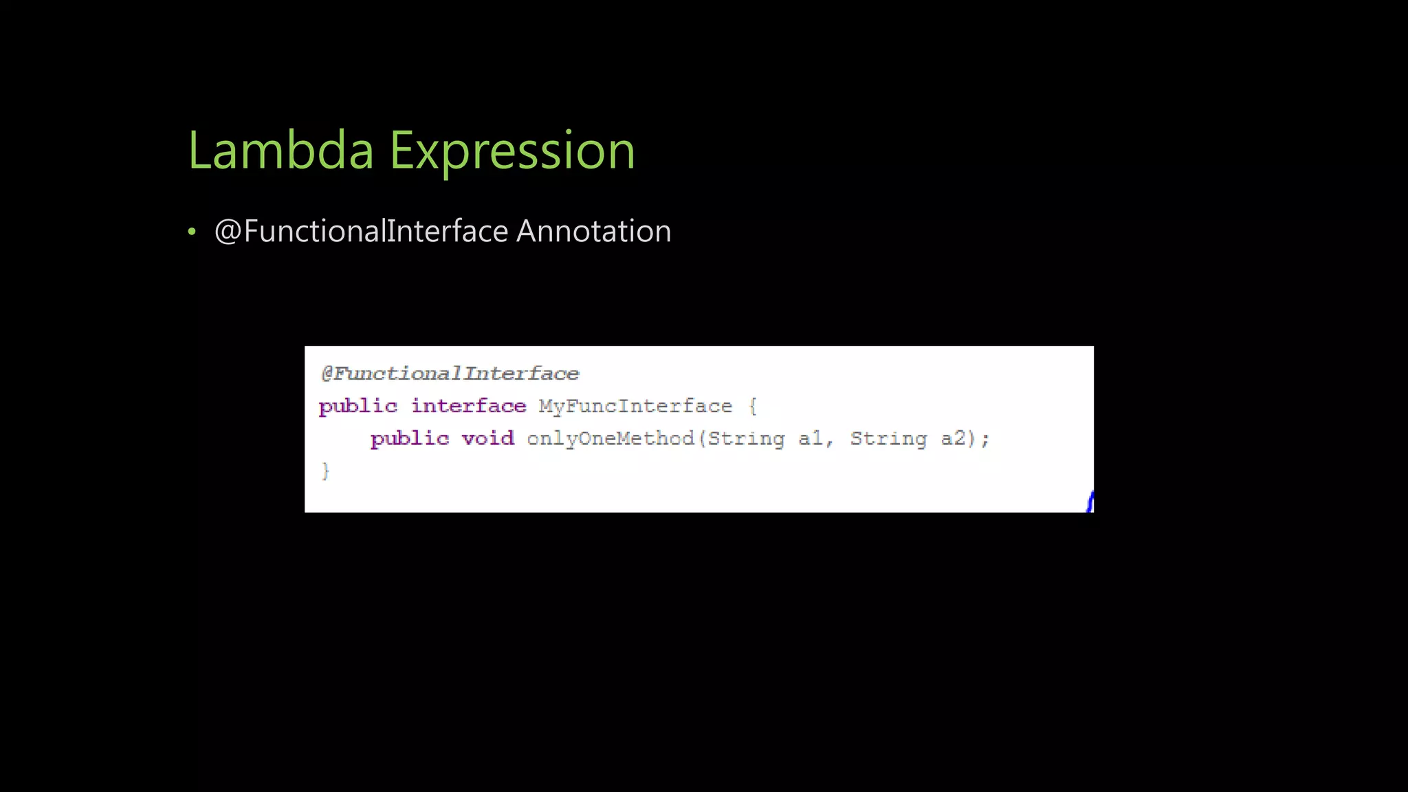 Lambda Expression
• @FunctionalInterface Annotation
 