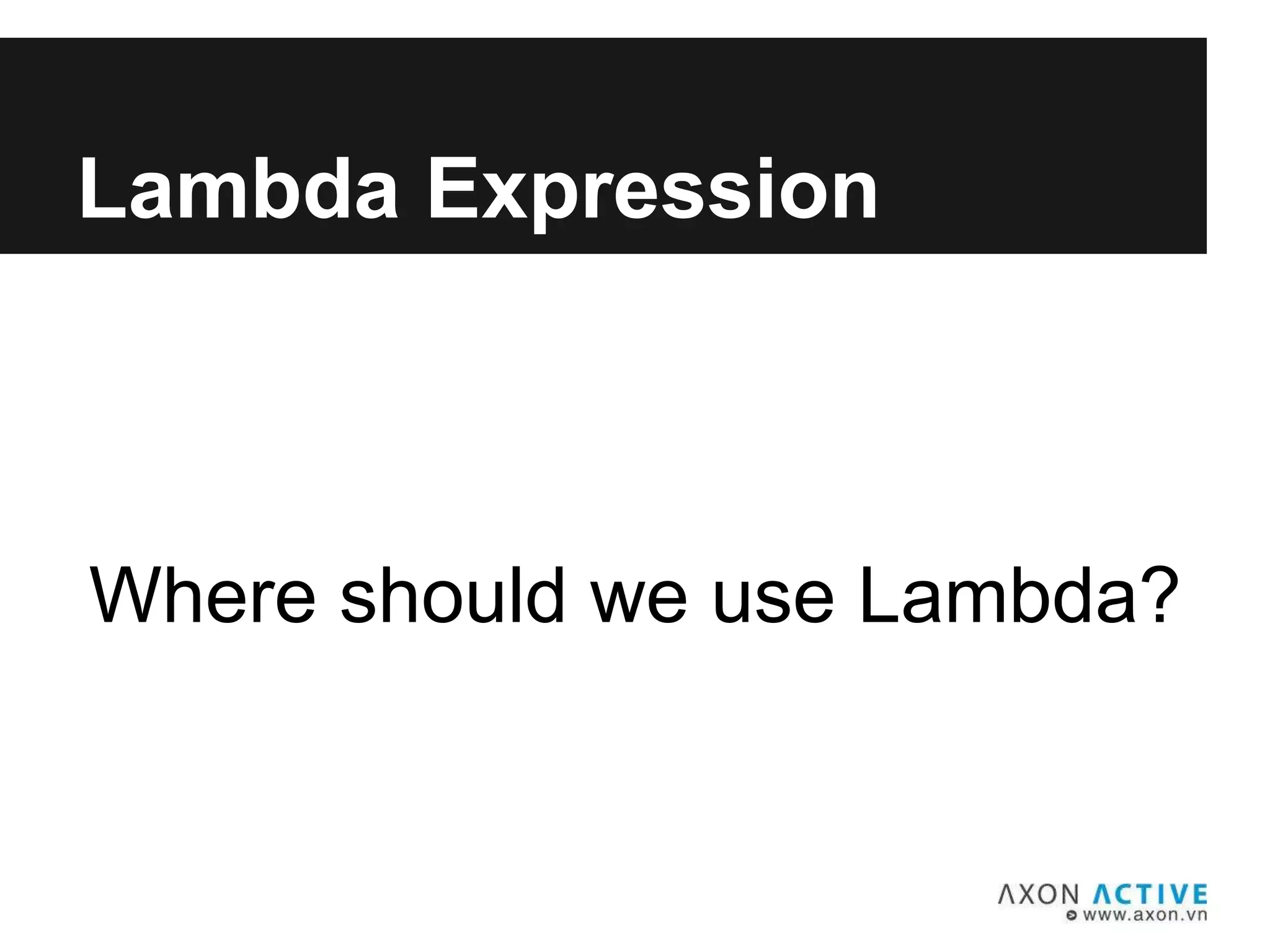 Lambda Expression
Where should we use Lambda?
 