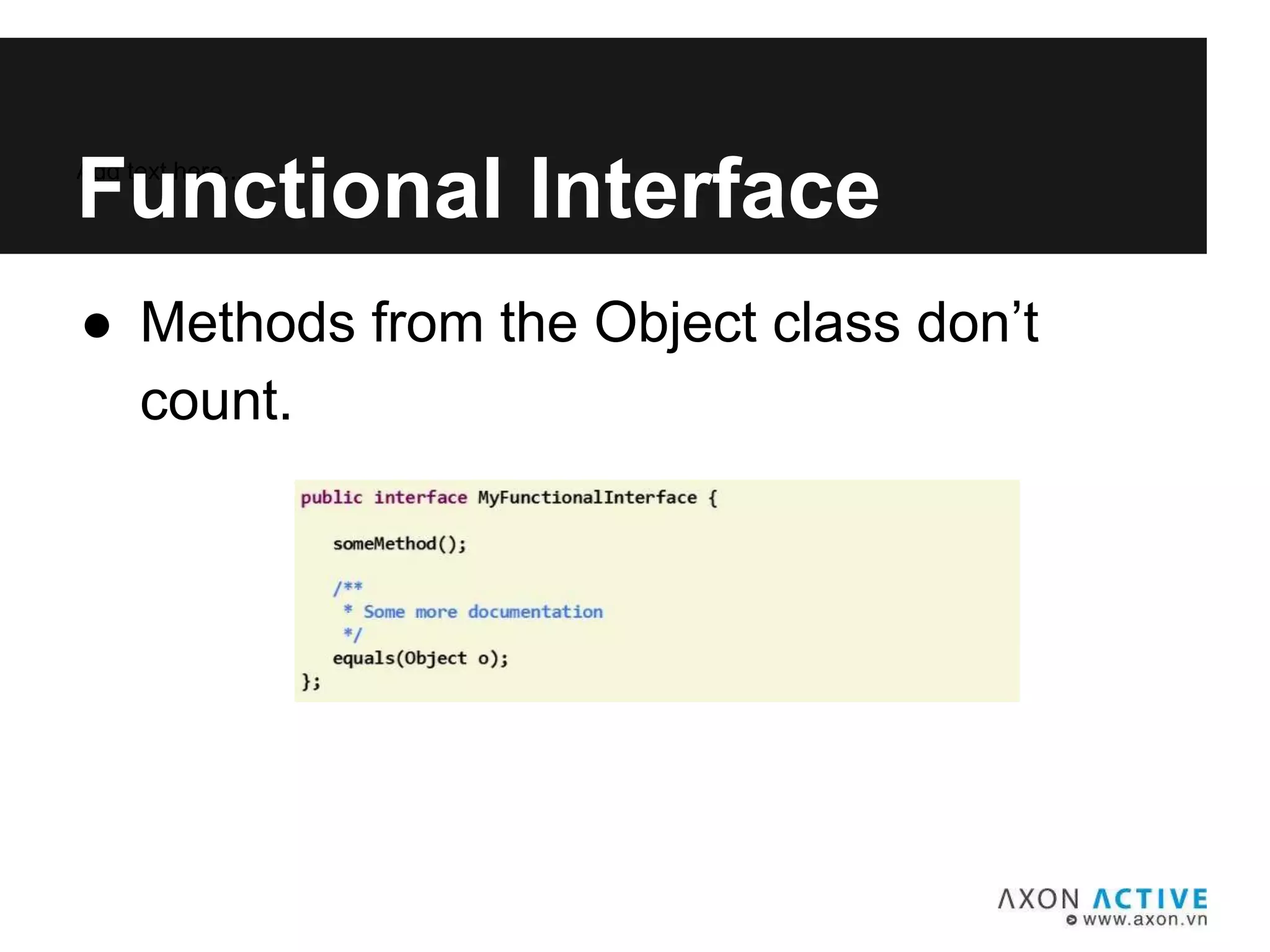 ● Methods from the Object class don’t
count.
Add text here...
Functional Interface
 