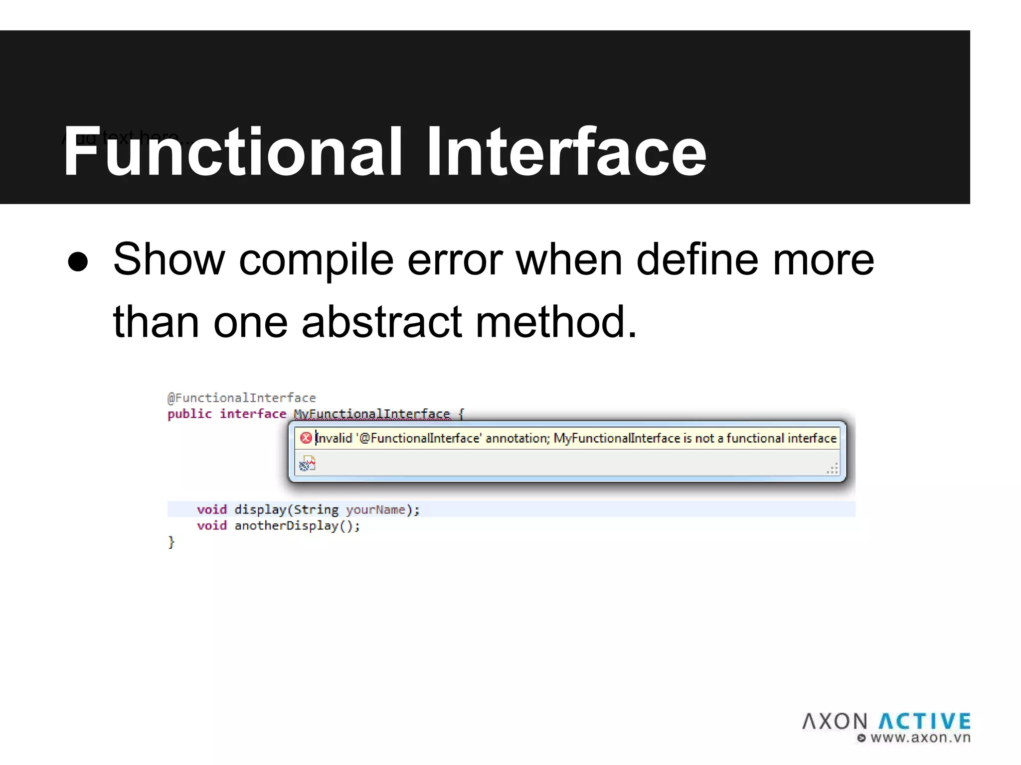 ● Show compile error when define more
than one abstract method.
Add text here...
Functional Interface
 