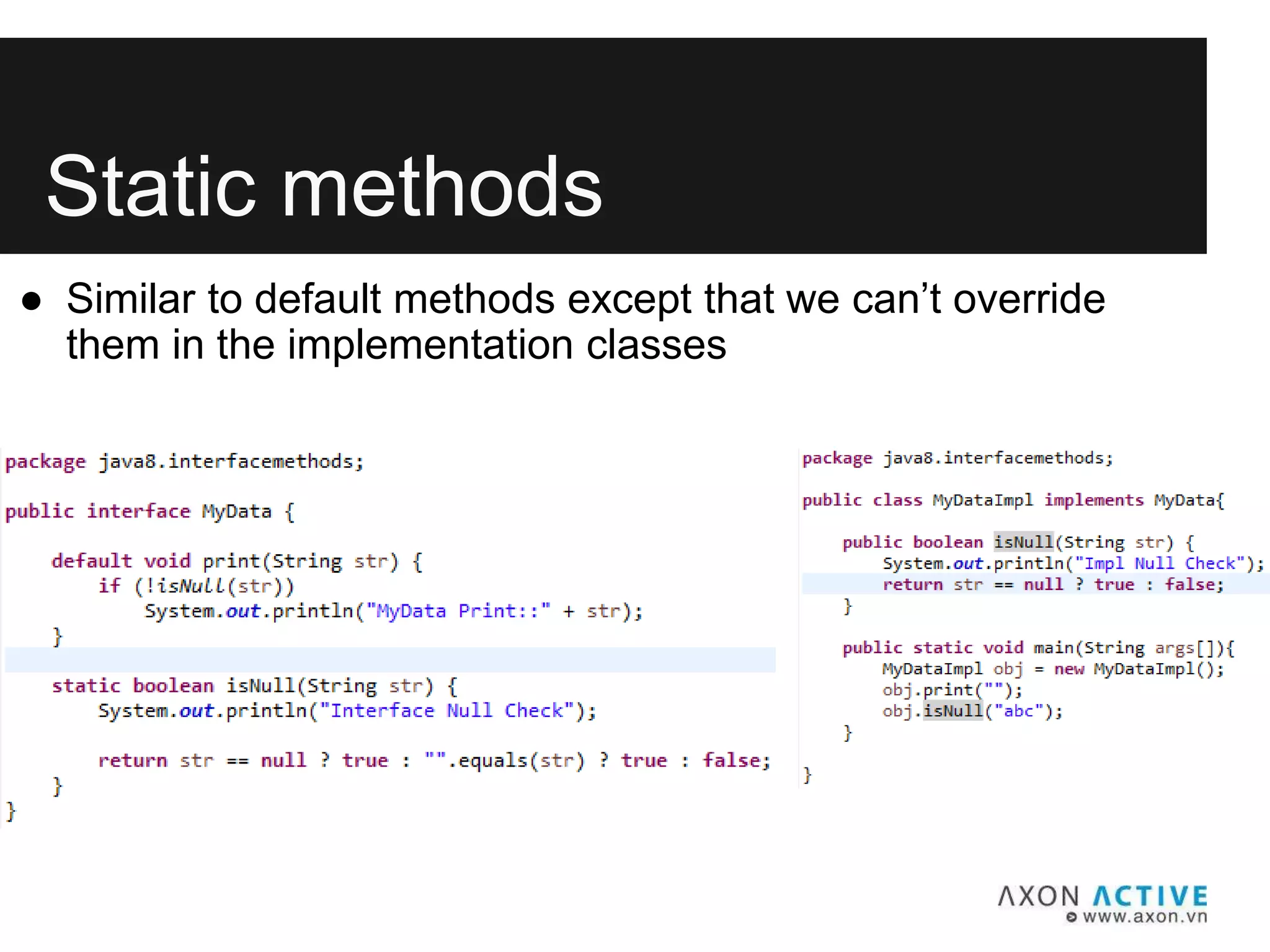 Static methods
● Similar to default methods except that we can’t override
them in the implementation classes
 