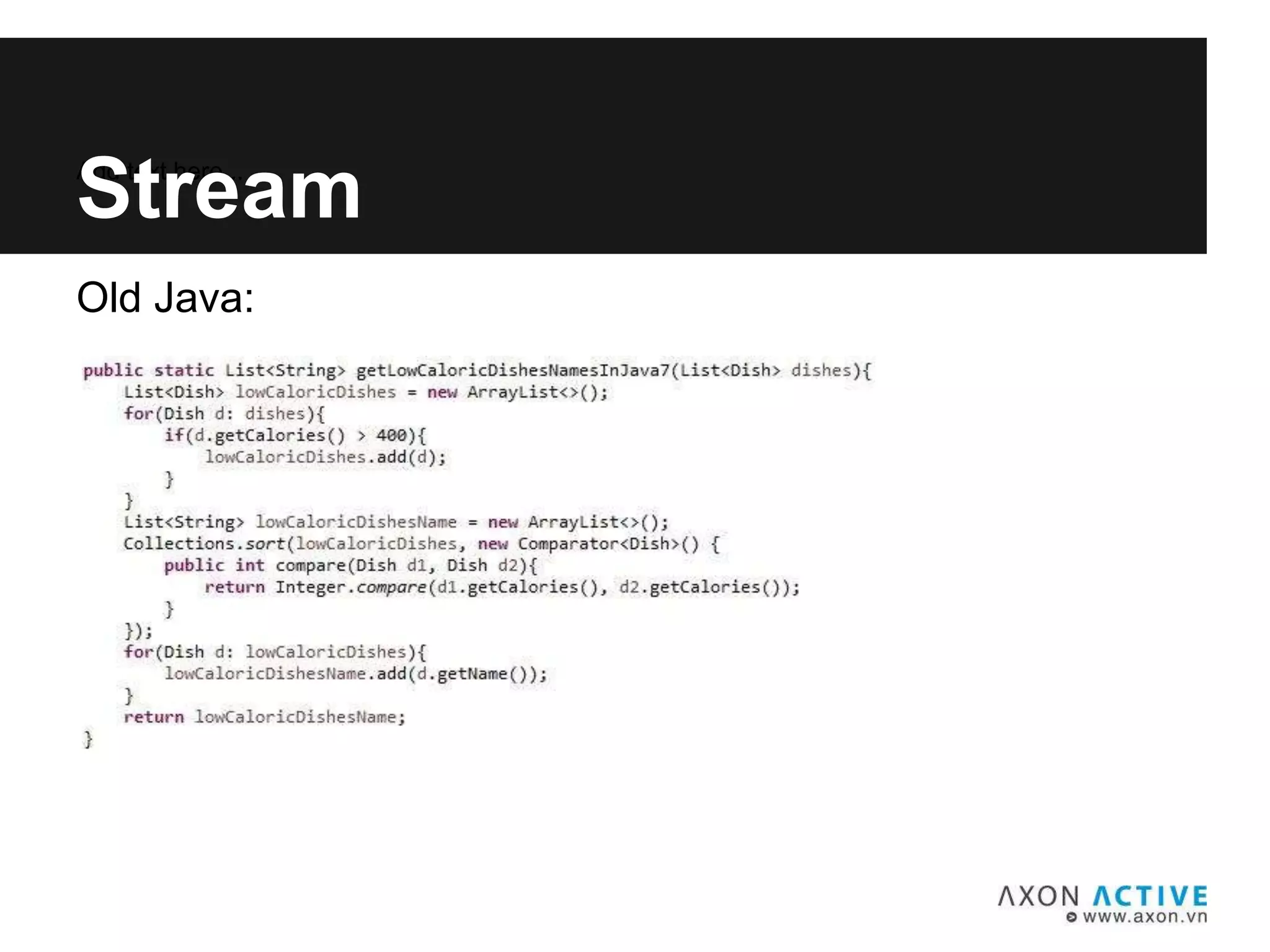 Old Java:
Add text here...
Stream
 