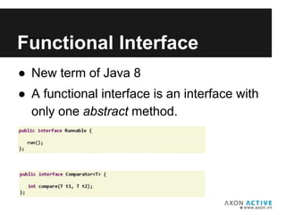● New term of Java 8
● A functional interface is an interface with
only one abstract method.
Add text here...
Functional Interface
 