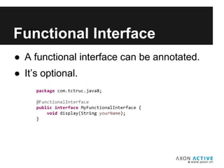 ● A functional interface can be annotated.
● It’s optional.
Add text here...
Functional Interface
 