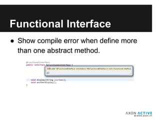 ● Show compile error when define more
than one abstract method.
Add text here...
Functional Interface
 