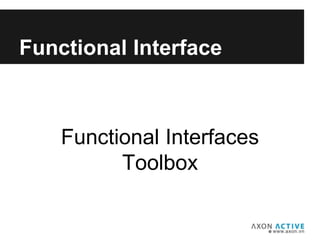 Functional Interfaces
Toolbox
Add text here...
Functional Interface
 