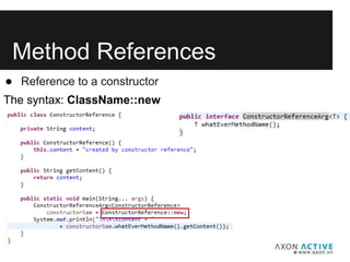 Method References
● Reference to a constructor
The syntax: ClassName::new
 