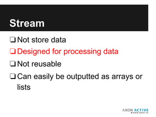 ❏Not store data
❏Designed for processing data
❏Not reusable
❏Can easily be outputted as arrays or
lists
Add text here...
Stream
 