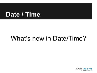 What’s new in Date/Time?
Add text here...
Date / Time
 