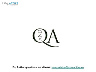 For further questions, send to us: hcmc-vision@axonactive.vn
 