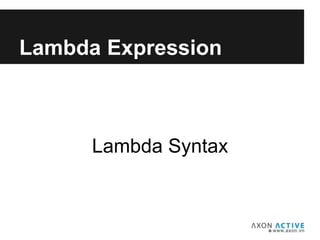 Lambda Expression
Lambda Syntax
 