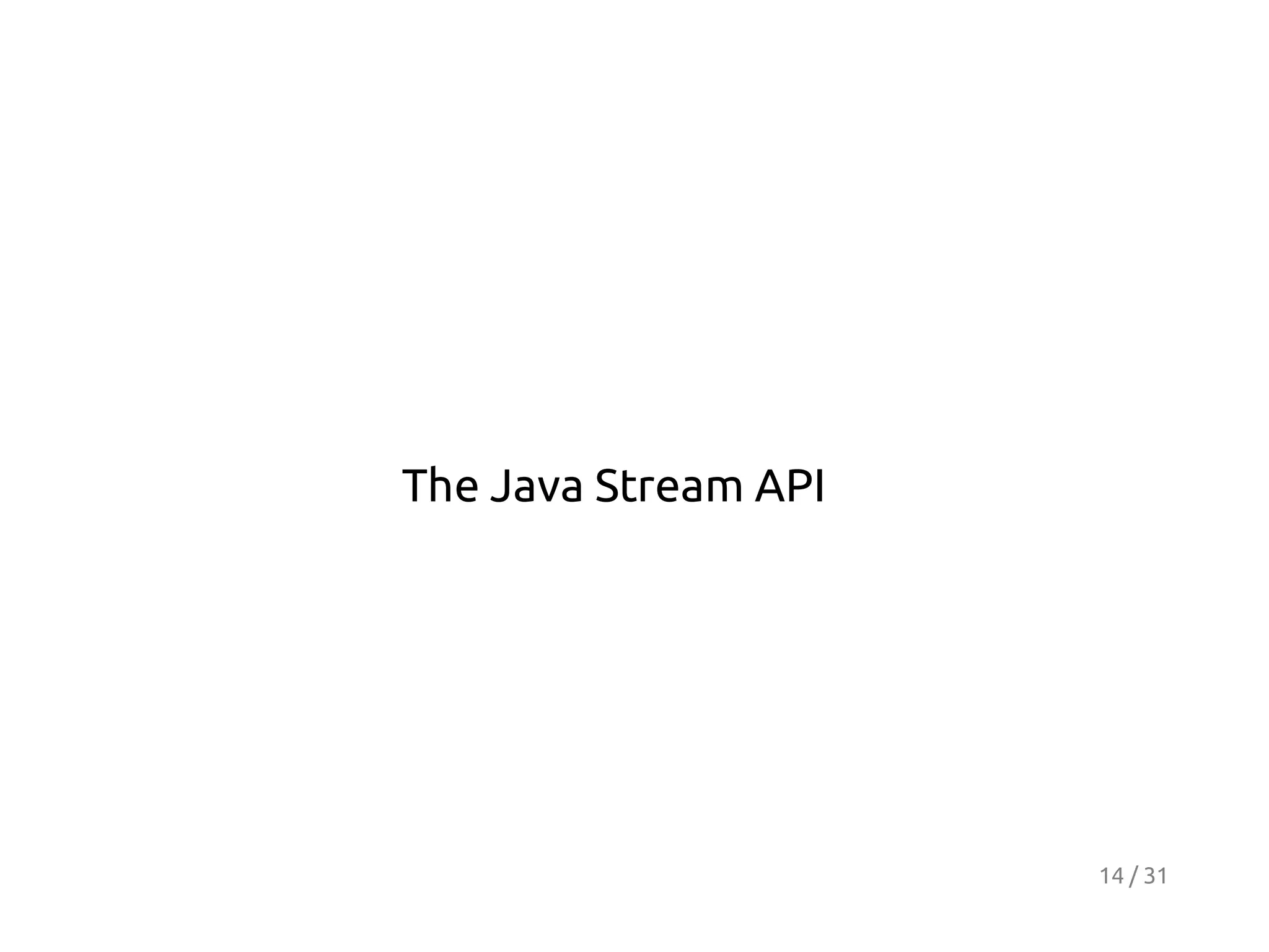 The Java Stream API

14 / 31

 
