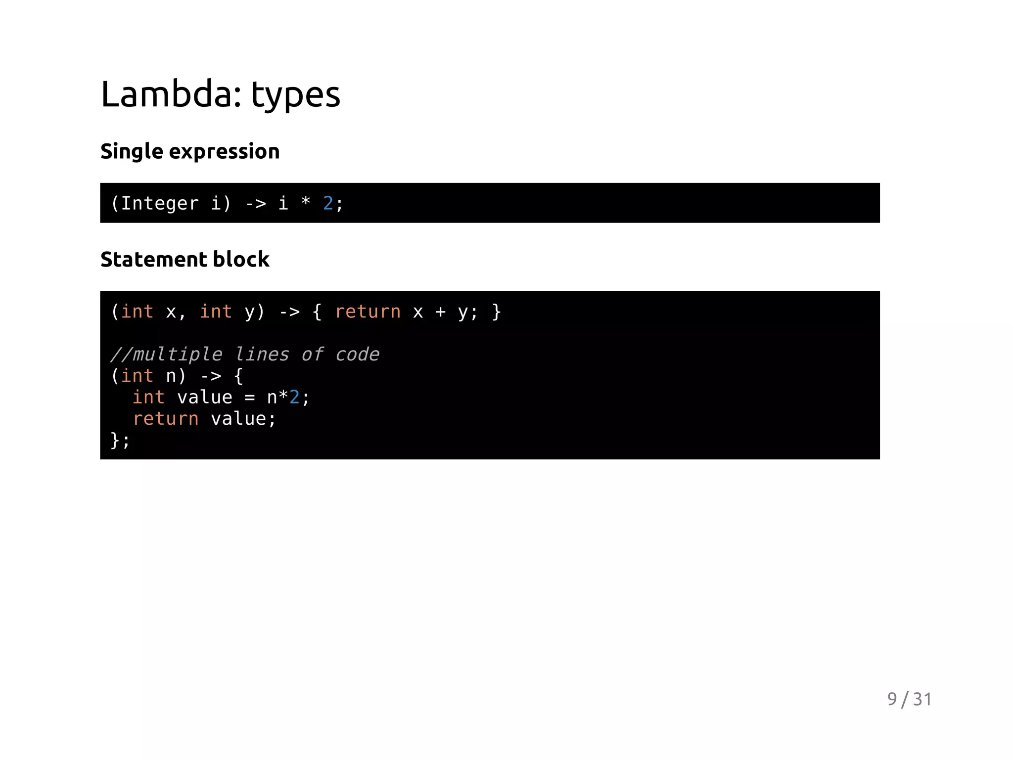 Lambda: types
Single expression
(nee i - i*2
Itgr ) >
;

Statement block
(n x ity - {rtr x+y }
it , n ) >
eun
;

/mlil lnso cd
/utpe ie f oe
(n n - {
it ) >
itvle=n2
n au
*;
rtr vle
eun au;
}
;

9 / 31

 