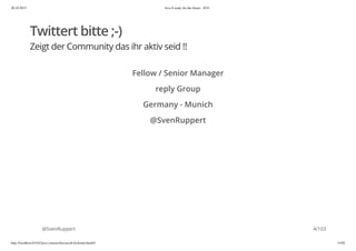 20.10.2015 Java 8 ready for the future - JUG
http://localhost:63342/java-courses/doc/java8-kickstart.html#1 3/102
Twittert bitte ;-)
Zeigt der Community das ihr aktiv seid !!
Fellow / Senior Manager
reply Group
Germany - Munich
@SvenRuppert
@SvenRuppert 4/103
 