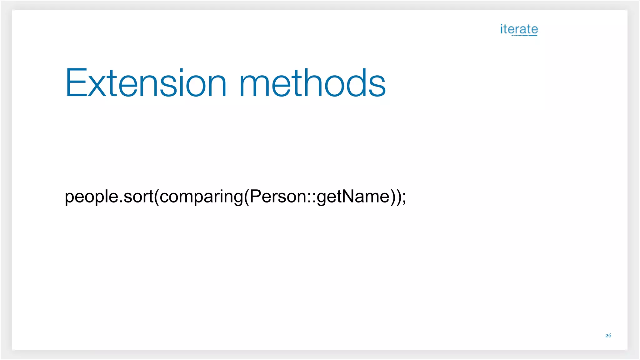 Extension methods
!
!
!
people.sort(comparing(Person::getName));
!26
 