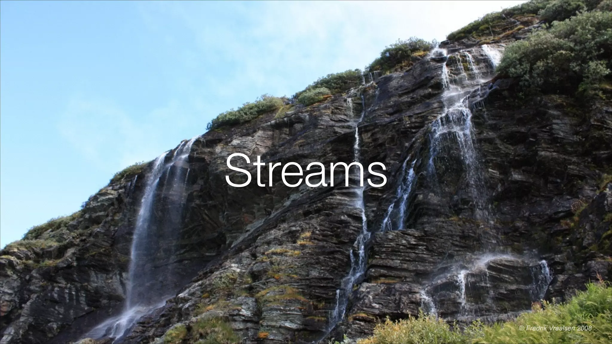 Streams
© Fredrik Vraalsen 2008
 