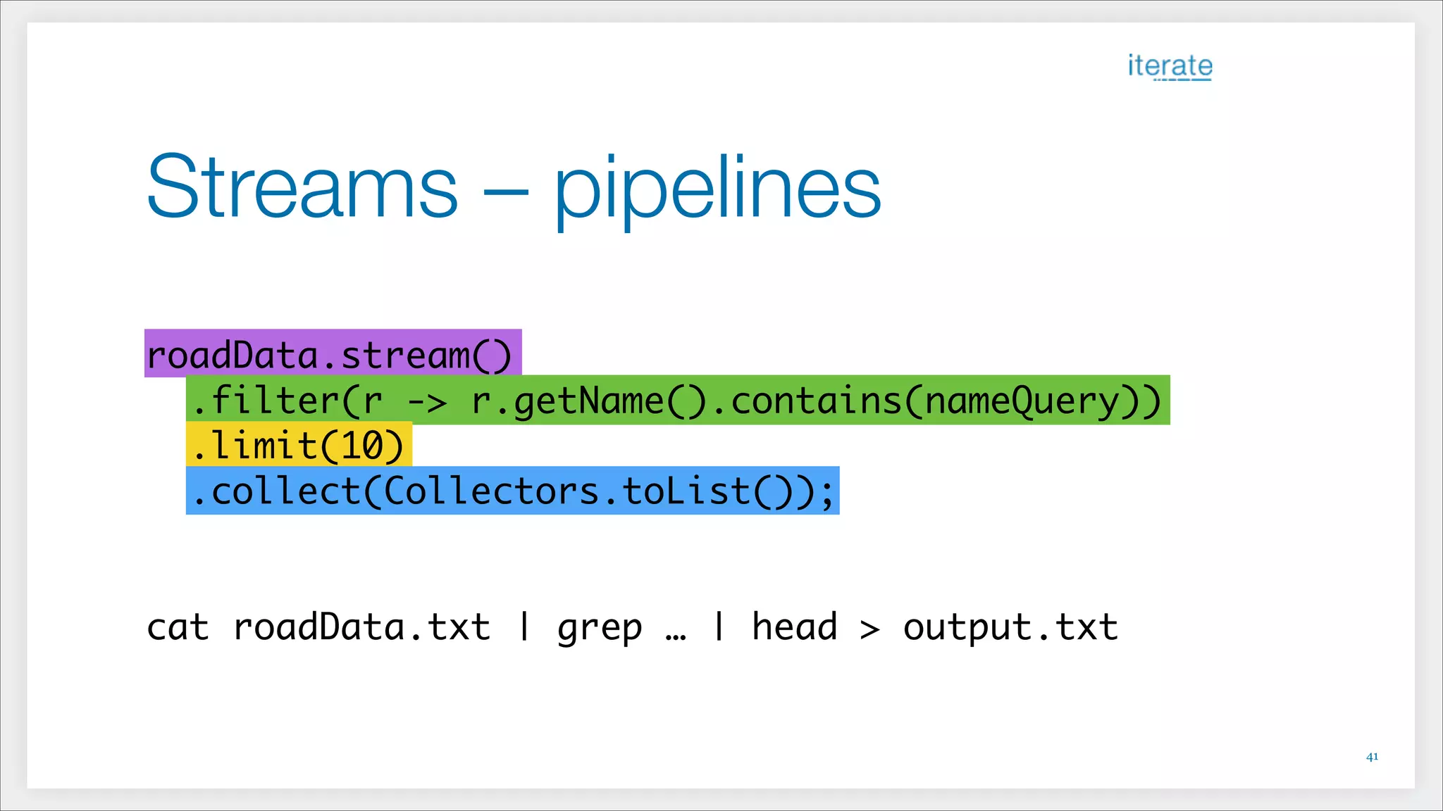 Streams – pipelines
!41
!
roadData.stream() 	
.filter(r -> r.getName().contains(nameQuery))	
.limit(10) 	
.collect(Collectors.toList());	
!
!
cat roadData.txt | grep … | head > output.txt
 