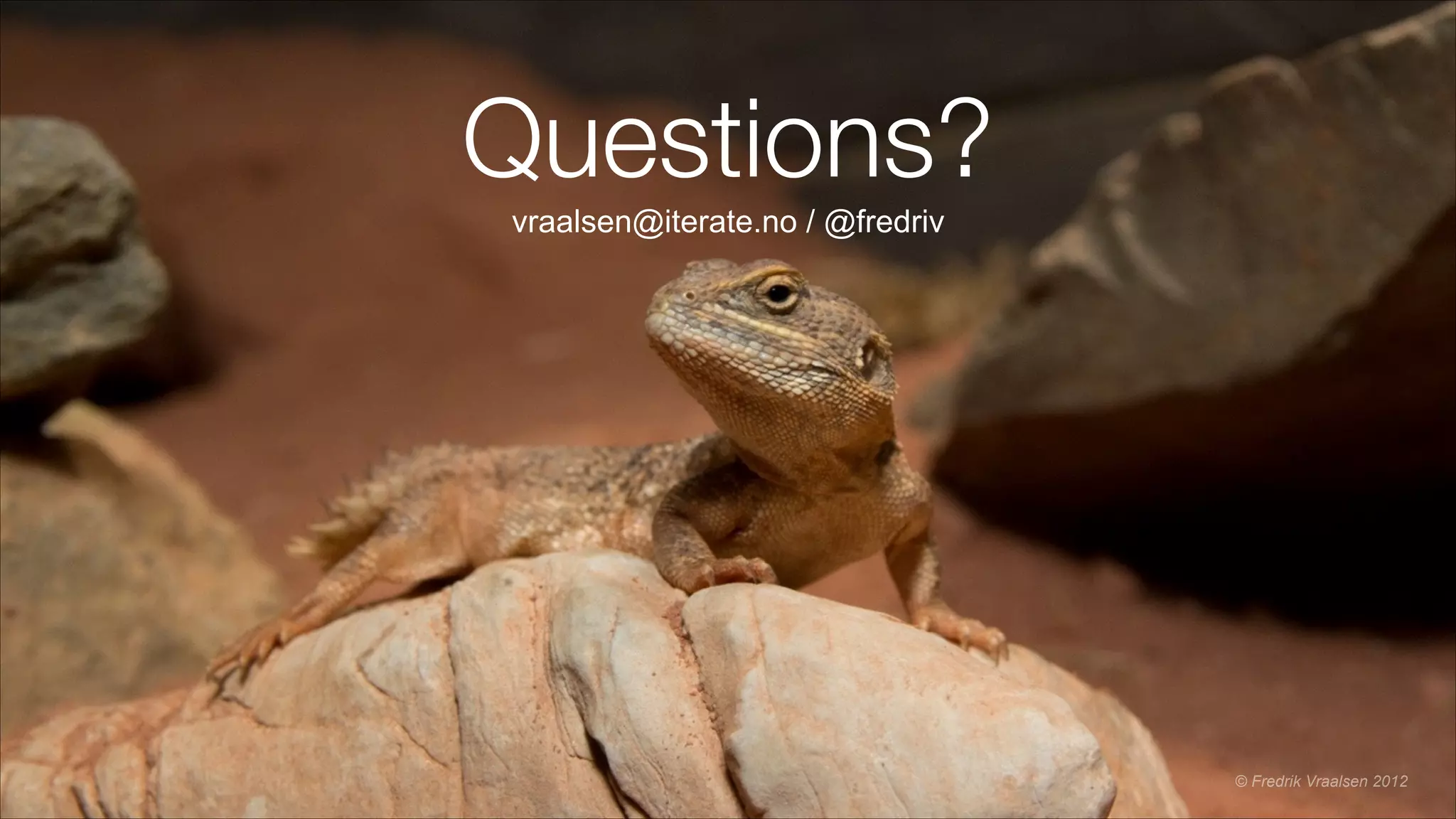Questions?
© Fredrik Vraalsen 2012
vraalsen@iterate.no / @fredriv
 