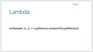 Lambda
!
!
!
sort(people, (x, y) -> x.getName().compareTo(y.getName()));
!18
 