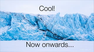Cool!
!
!
!
!
Now onwards... © Fredrik Vraalsen 2013
 