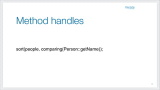 Method handles
!
!
!
sort(people, comparing(Person::getName));
!23
 