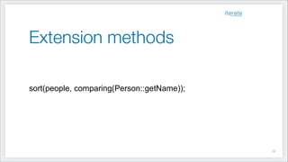 Extension methods
!
!
!
sort(people, comparing(Person::getName));
!25
 