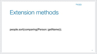 Extension methods
!
!
!
people.sort(comparing(Person::getName));
!26
 