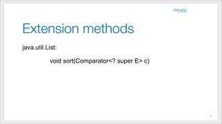 Extension methods
!27
java.util.List:
!
default void sort(Comparator<? super E> c)
 