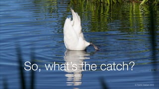 So, what’s the catch?
© Fredrik Vraalsen 2012
 