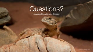 Questions?
© Fredrik Vraalsen 2012
vraalsen@iterate.no / @fredriv
 