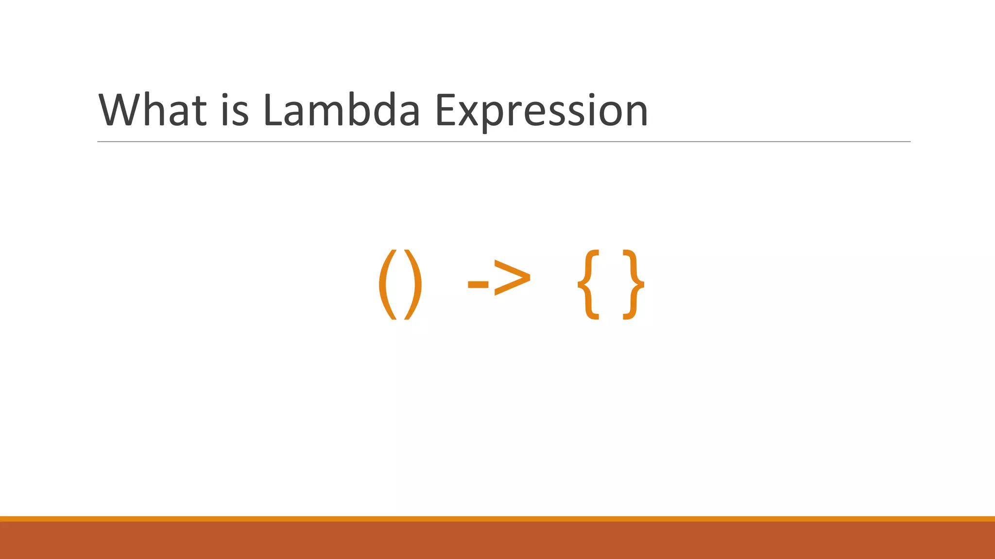What is Lambda Expression
() -> { }
 