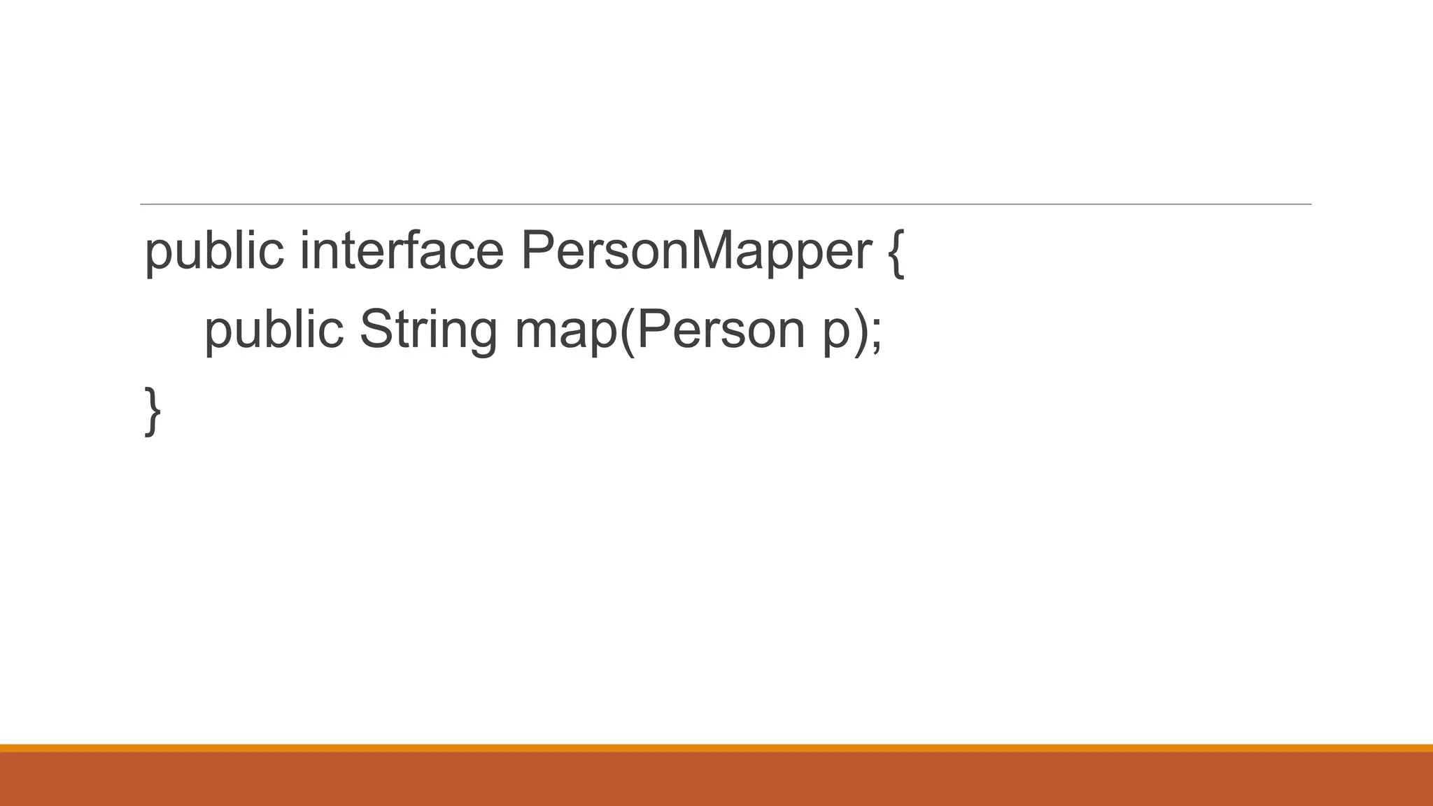 public interface PersonMapper {
public String map(Person p);
}
 