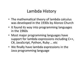 Lambda	
  History	
  
•  The	
  mathemaAcal	
  theory	
  of	
  lambda	
  calculus	
  
was	
  developed	
  in	
  the	
  193...