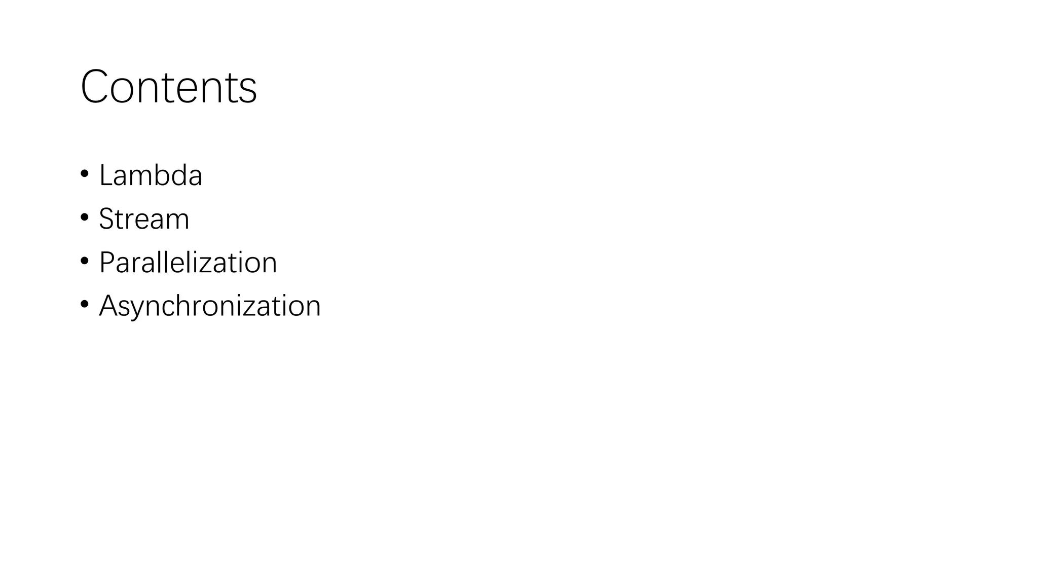 Contents
• Lambda
• Stream
• Parallelization
• Asynchronization
 