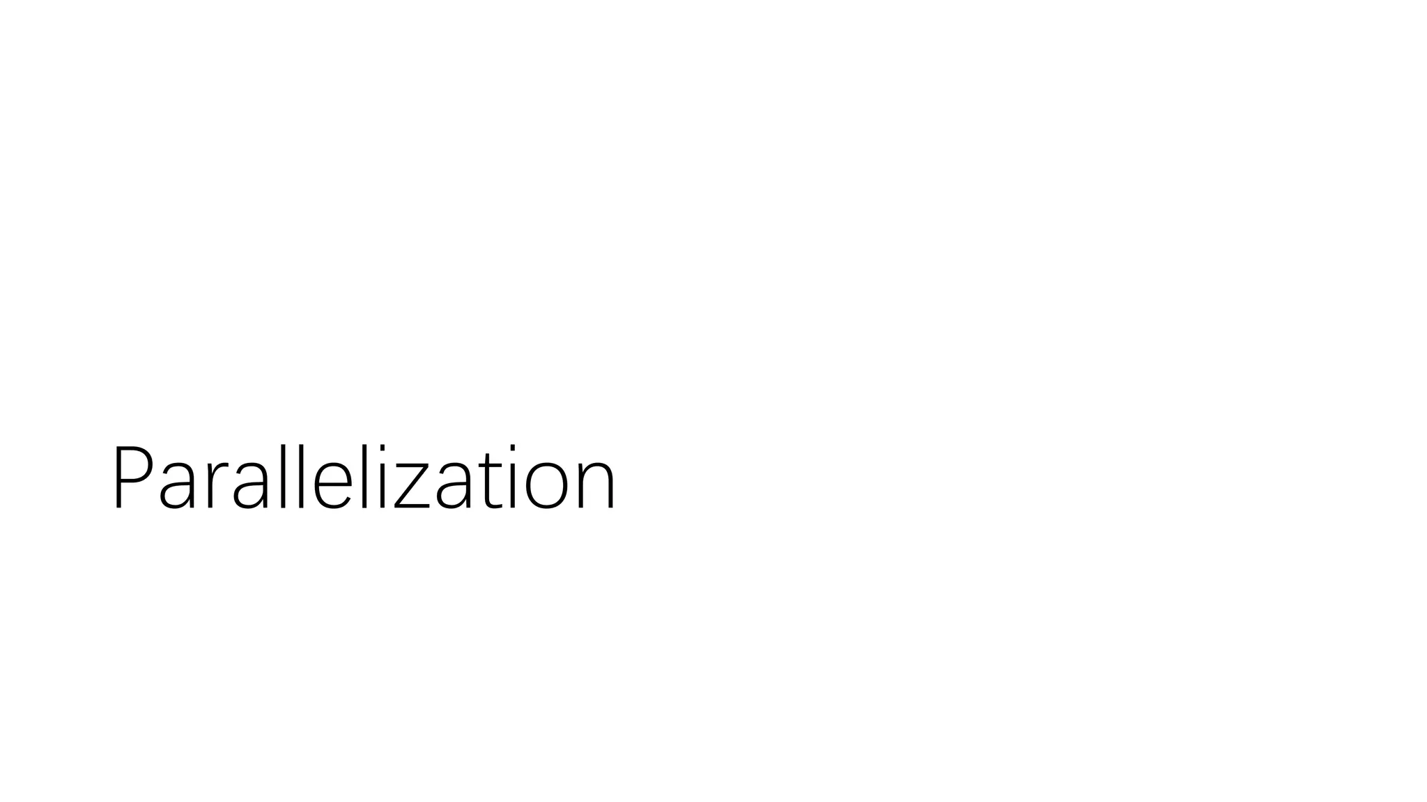 Parallelization
 