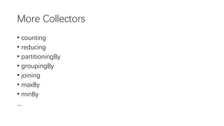 More Collectors
• counting
• reducing
• partitioningBy
• groupingBy
• joining
• maxBy
• minBy
...
 
