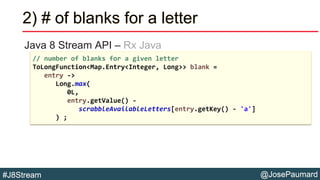 @JosePaumard#J8Stream
2) # of blanks for a letter
Java 8 Stream API – Rx Java
// number of blanks for a given letter
ToLon...