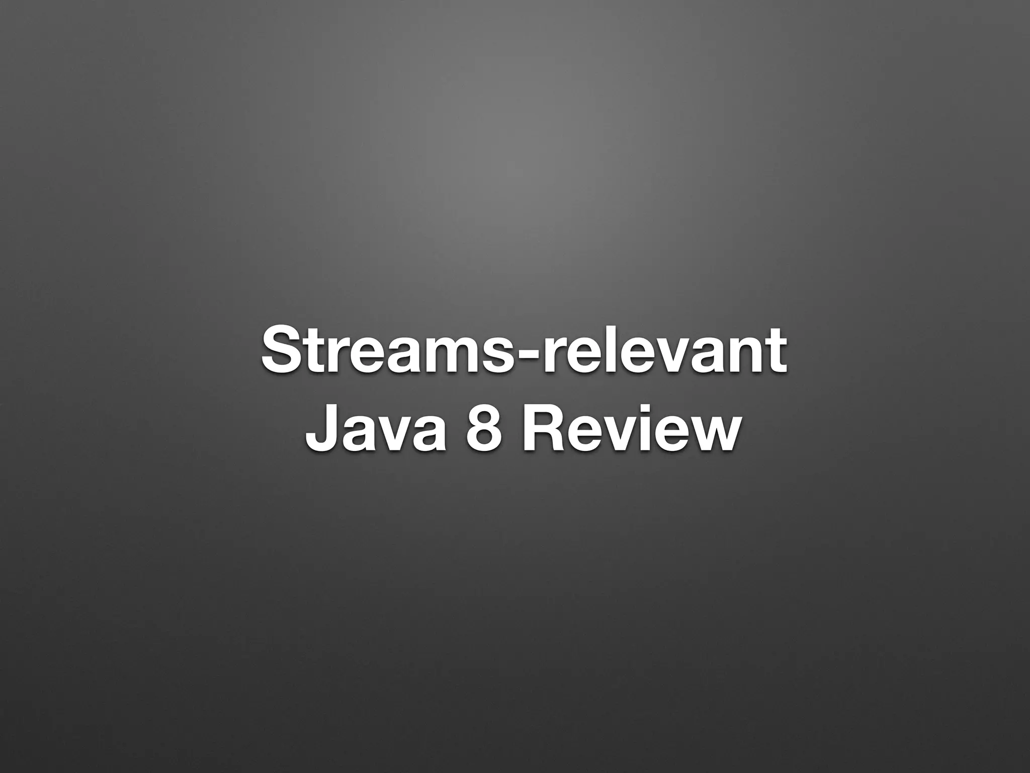 Streams-relevant
Java 8 Review
 