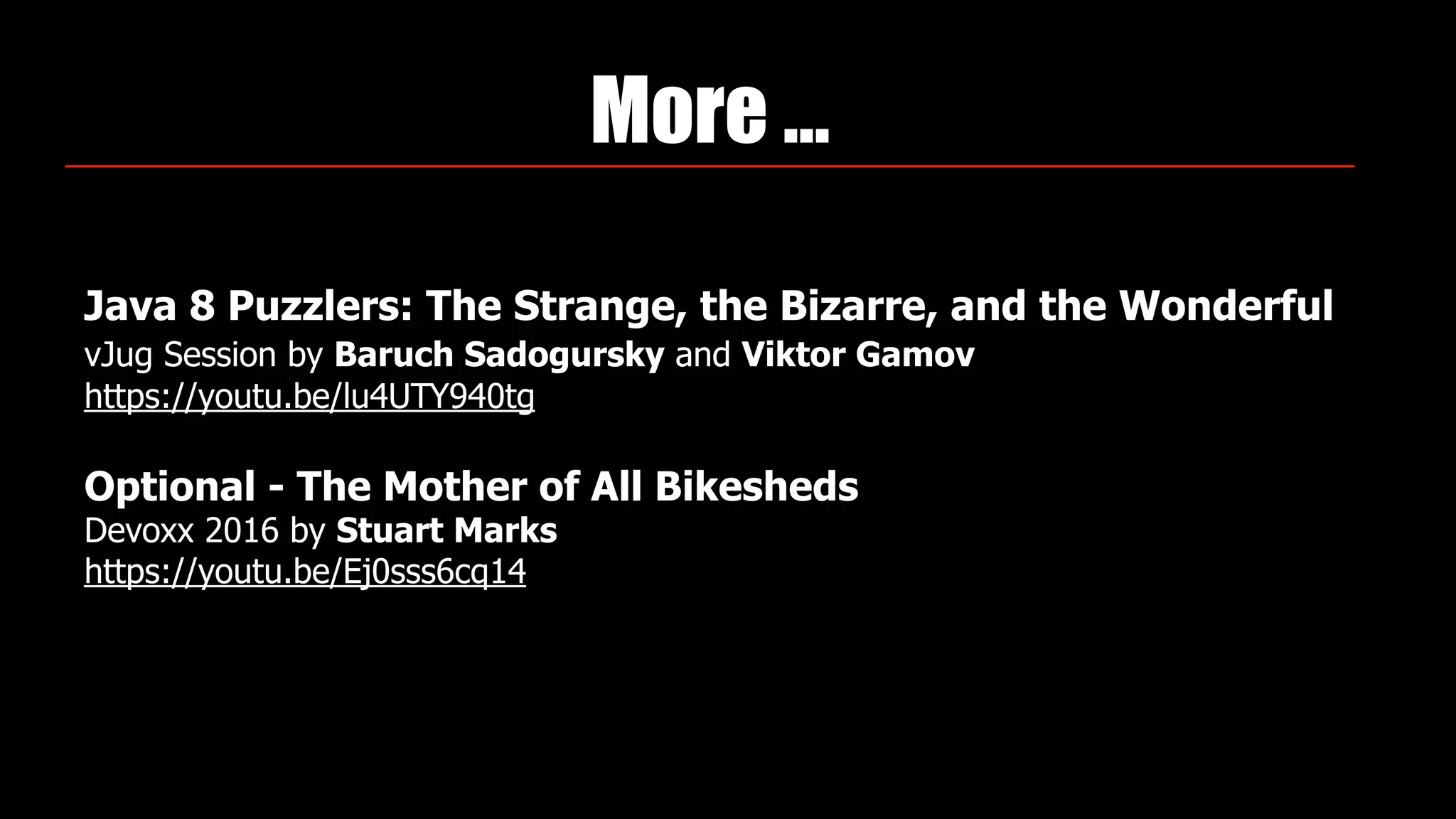 More …
Java 8 Puzzlers: The Strange, the Bizarre, and the Wonderful 
vJug Session by Baruch Sadogursky and Viktor Gamov 
https://youtu.be/lu4UTY940tg
Optional - The Mother of All Bikesheds 
Devoxx 2016 by Stuart Marks 
https://youtu.be/Ej0sss6cq14
 