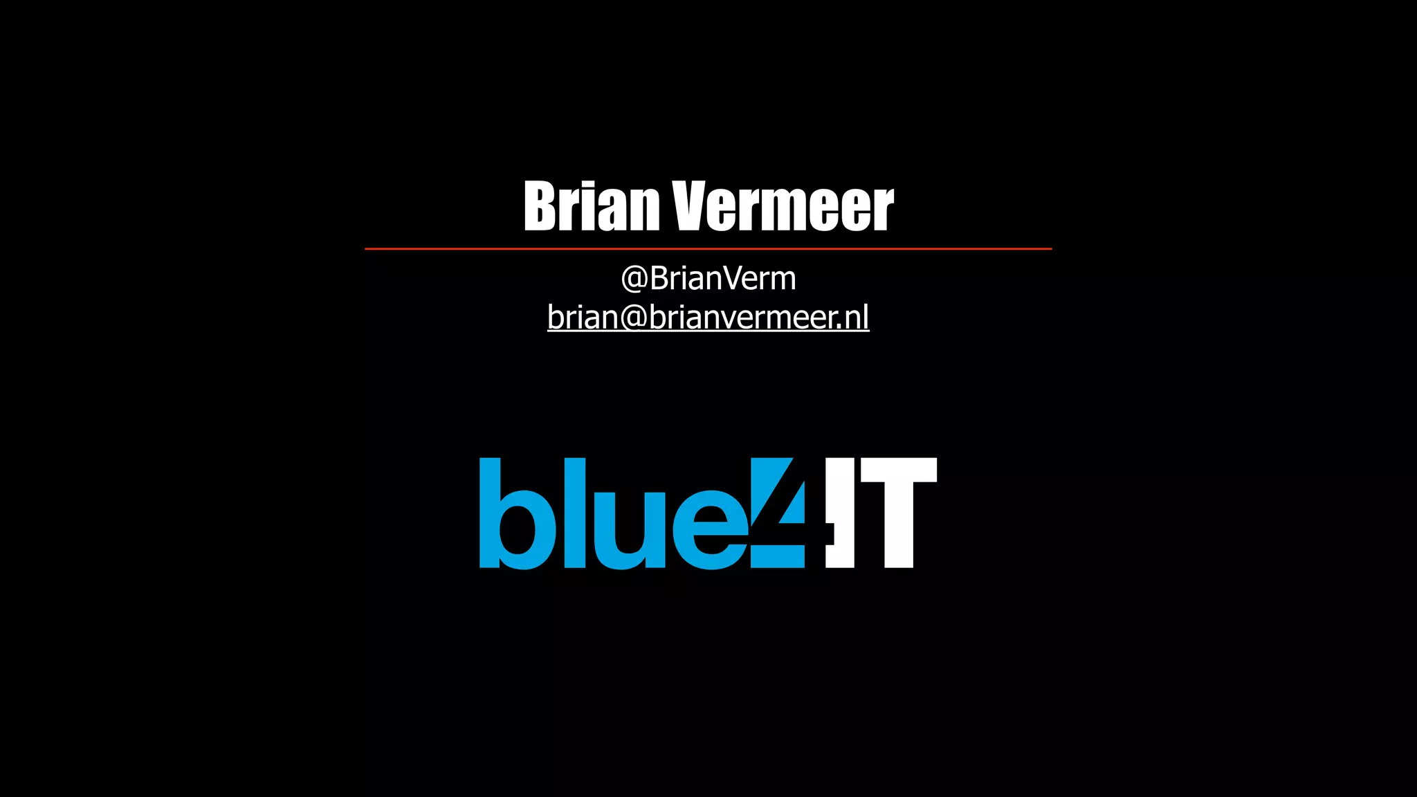 Brian Vermeer
@BrianVerm
brian@brianvermeer.nl
 