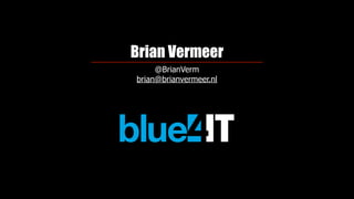 Brian Vermeer
@BrianVerm
brian@brianvermeer.nl
 