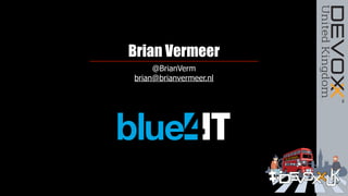 Brian Vermeer
@BrianVerm
brian@brianvermeer.nl
 