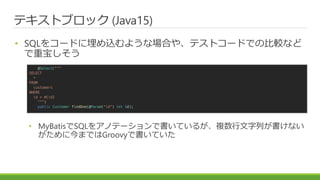 ƥȥ֥å (Java15)
? SQL򥳩`ɤz褦ʈϤ䡢ƥȥ`ɤǤα^ʤ
ر
? MyBatisSQL򥢥ΥƩ`ǕƤ뤬}Фʤ
˽ޤǤGroovyǕƤ
@Select("""
SELECT
*
FROM
customers
WHERE
id = #{id}
""")
public Customer findOne(@Param("id") int id);
 