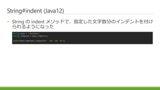 String#indent (Java12)
? String  indent ᥽åɤǡָ֤ΥǥȤ򸶤
褦ˤʤä
String base = "1?n2?n?n";
String indented = base.indent(2);
assertThat(indented).isEqualTo(" 1?n 2?n ?n");
 