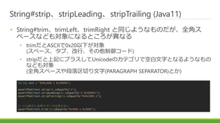 String#strip、stripLeading、stripTrailing (Java11)
• String#trim、trimLeft、trimRight と同じようなものだが、全角ス
ペースなども対象になるところが異なる
• trim...