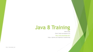 Java 8 Training
-Marut Singh
Email: Singh.marut@gmail.com
http://www.marutsingh.com/
https://github.com/singhmarut/java8training
http://marutsingh.com/
 