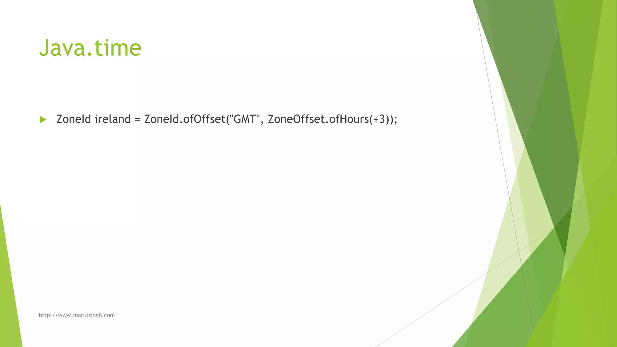 Java.time
 ZoneId ireland = ZoneId.ofOffset("GMT", ZoneOffset.ofHours(+3));
http://www.marutsingh.com
 