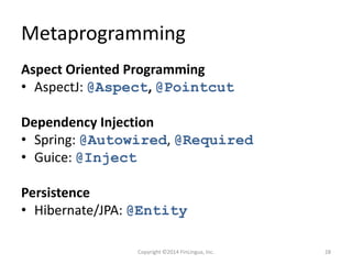 Metaprogramming
Aspect Oriented Programming
• AspectJ: @Aspect, @Pointcut
Dependency Injection
• Spring: @Autowired, @Requ...