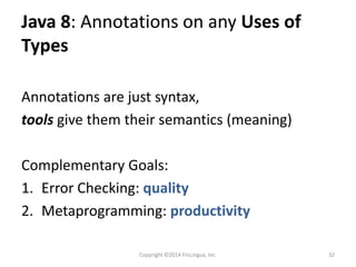 Java 8: Annotations on any Uses of
Types
Annotations are just syntax,
tools give them their semantics (meaning)
Complement...